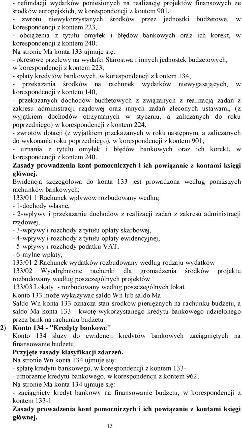Na stronie Ma konta 133 ujmuje się: - okresowe przelewy na wydatki Starostwa i innych jednostek budżetowych, w korespondencji z kontem 223, - spłaty kredytów bankowych, w korespondencji z kontem 134,