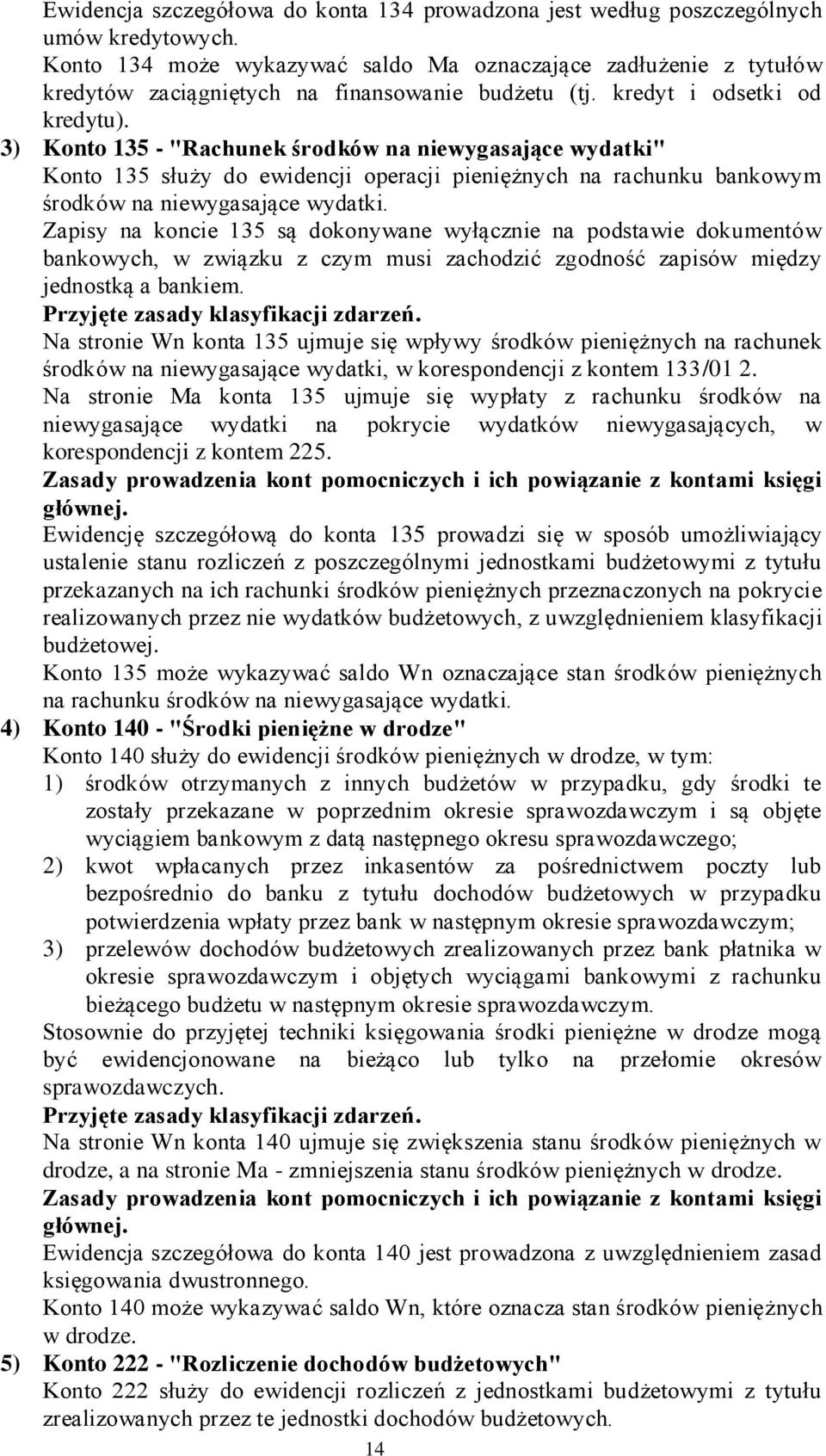 3) Konto 135 - "Rachunek środków na niewygasające wydatki" Konto 135 służy do ewidencji operacji pieniężnych na rachunku bankowym środków na niewygasające wydatki.