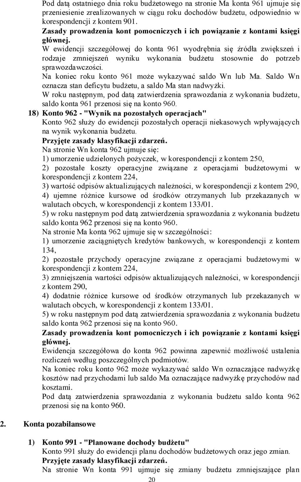 Na koniec roku konto 961 może wykazywać saldo Wn lub Ma. Saldo Wn oznacza stan deficytu budżetu, a saldo Ma stan nadwyżki.