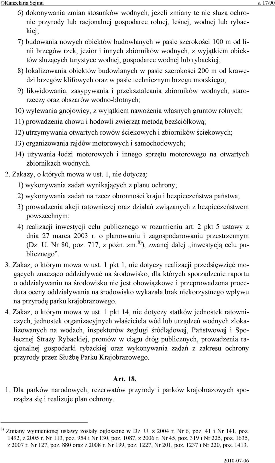 pasie szerokości 100 m od linii brzegów rzek, jezior i innych zbiorników wodnych, z wyjątkiem obiektów służących turystyce wodnej, gospodarce wodnej lub rybackiej; 8) lokalizowania obiektów