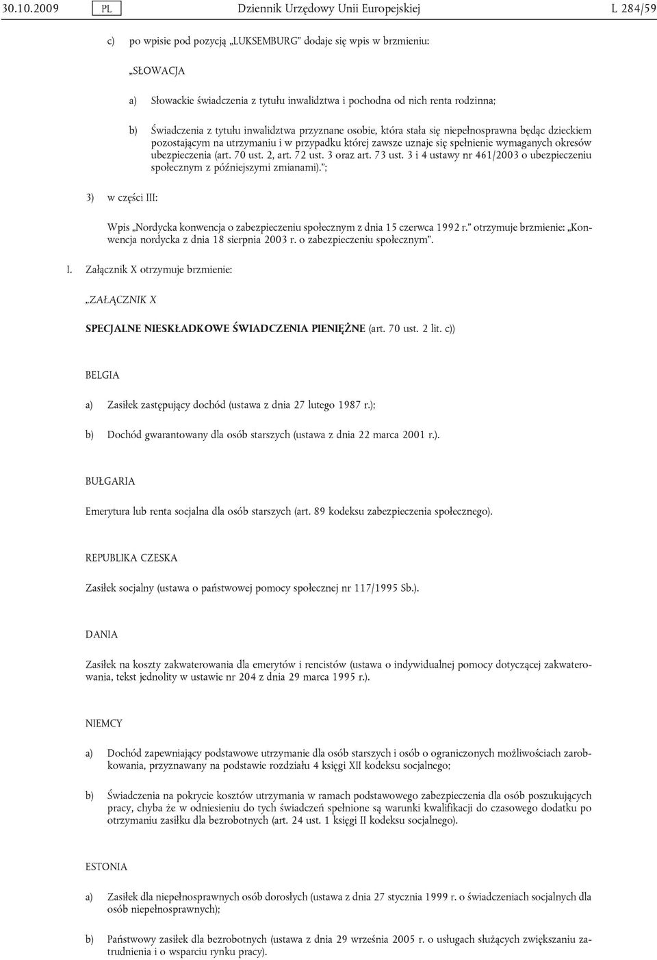 rodzinna; b) Świadczenia z tytułu inwalidztwa przyznane osobie, która stała się niepełnosprawna będąc dzieckiem pozostającym na utrzymaniu i w przypadku której zawsze uznaje się spełnienie wymaganych