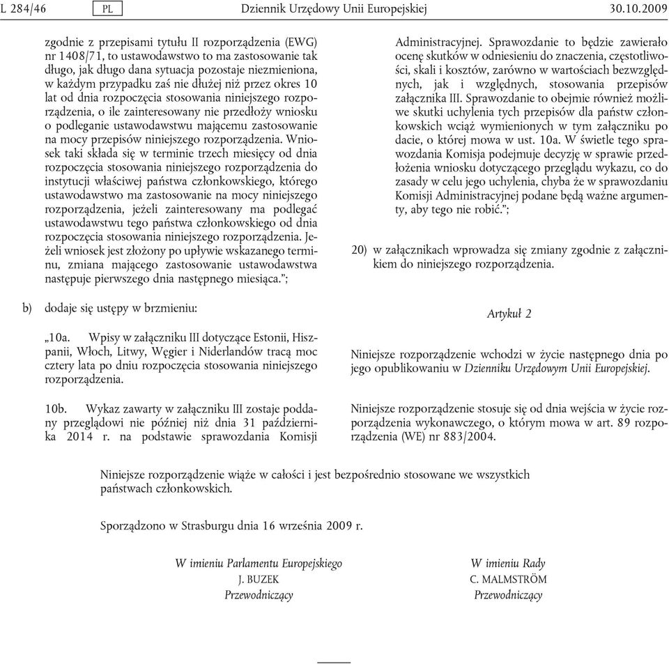 niż przez okres 10 lat od dnia rozpoczęcia stosowania niniejszego rozporządzenia, o ile zainteresowany nie przedłoży wniosku o podleganie ustawodawstwu mającemu zastosowanie na mocy przepisów