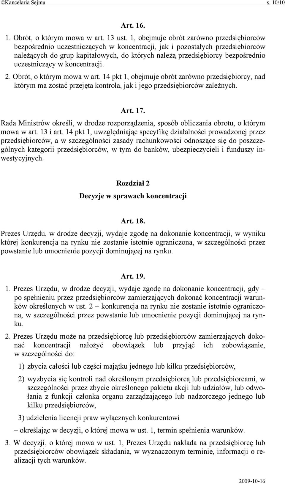 uczestniczący w koncentracji. 2. Obrót, o którym mowa w art. 14 pkt 1, obejmuje obrót zarówno przedsiębiorcy, nad którym ma zostać przejęta kontrola, jak i jego przedsiębiorców zależnych. Art. 17.