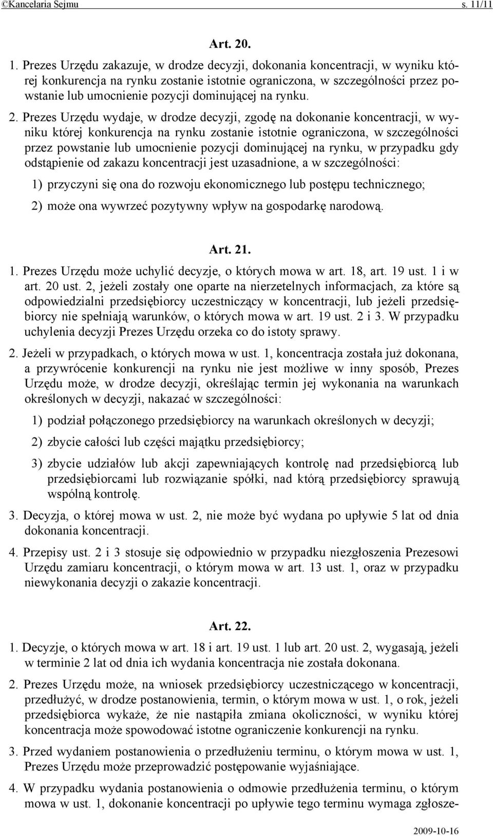 Prezes Urzędu zakazuje, w drodze decyzji, dokonania koncentracji, w wyniku której konkurencja na rynku zostanie istotnie ograniczona, w szczególności przez powstanie lub umocnienie pozycji