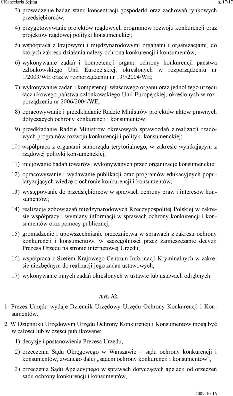 konsumenckiej; 5) współpraca z krajowymi i międzynarodowymi organami i organizacjami, do których zakresu działania należy ochrona konkurencji i konsumentów; 6) wykonywanie zadań i kompetencji organu