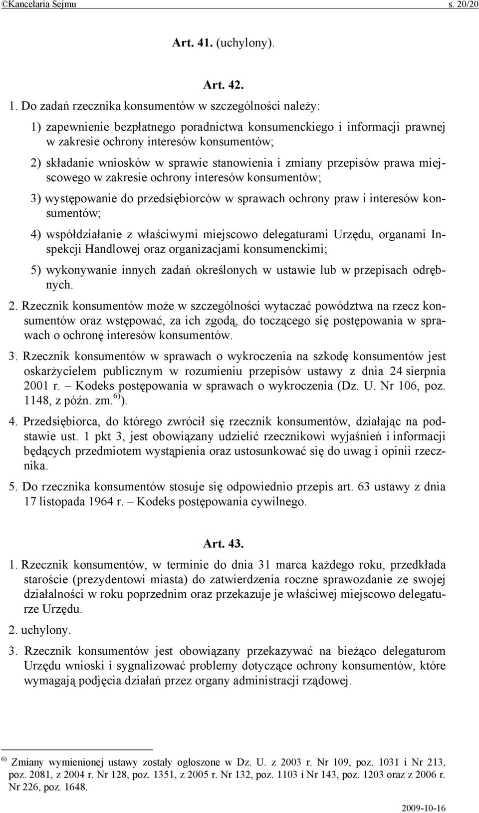 sprawie stanowienia i zmiany przepisów prawa miejscowego w zakresie ochrony interesów konsumentów; 3) występowanie do przedsiębiorców w sprawach ochrony praw i interesów konsumentów; 4)