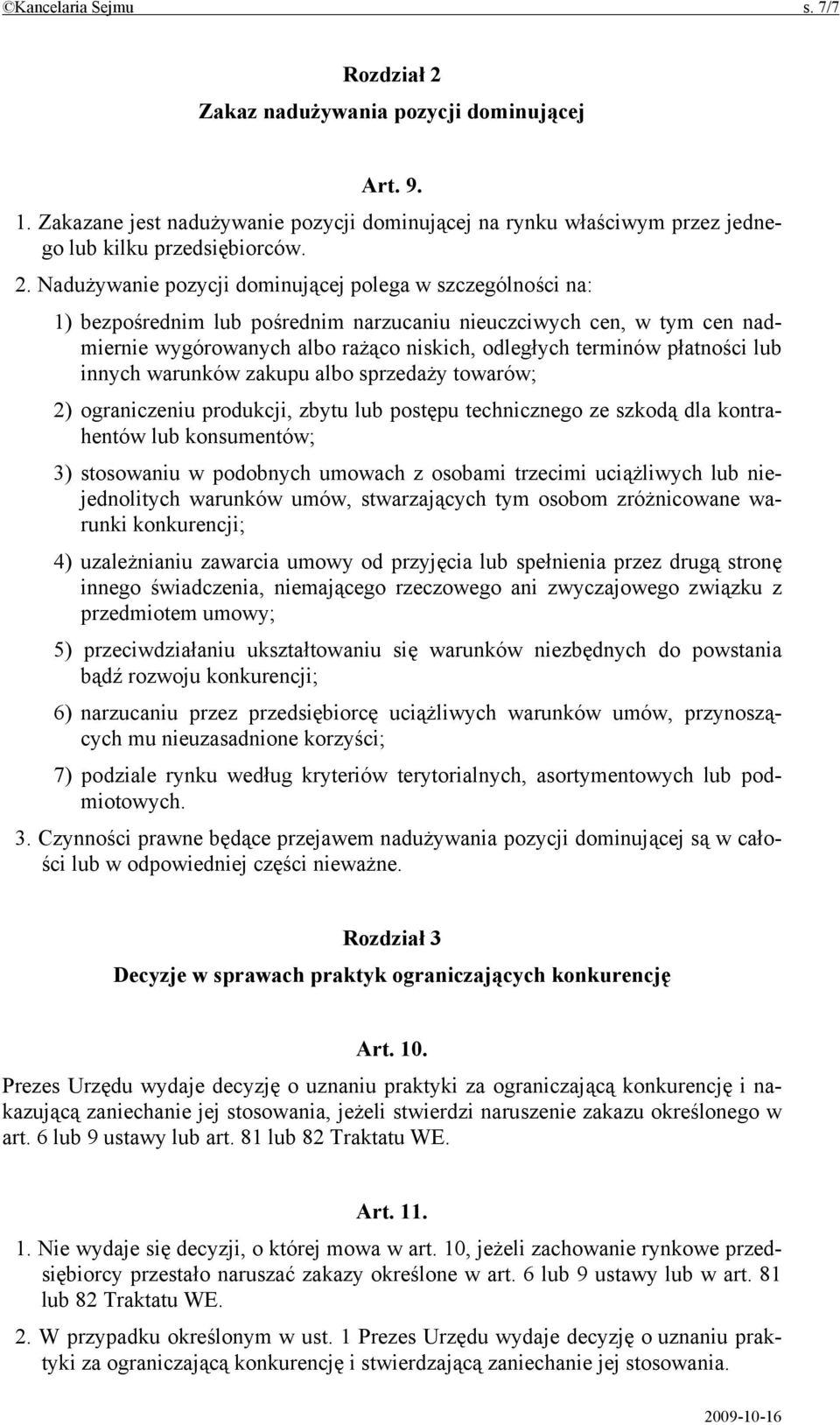 Nadużywanie pozycji dominującej polega w szczególności na: 1) bezpośrednim lub pośrednim narzucaniu nieuczciwych cen, w tym cen nadmiernie wygórowanych albo rażąco niskich, odległych terminów