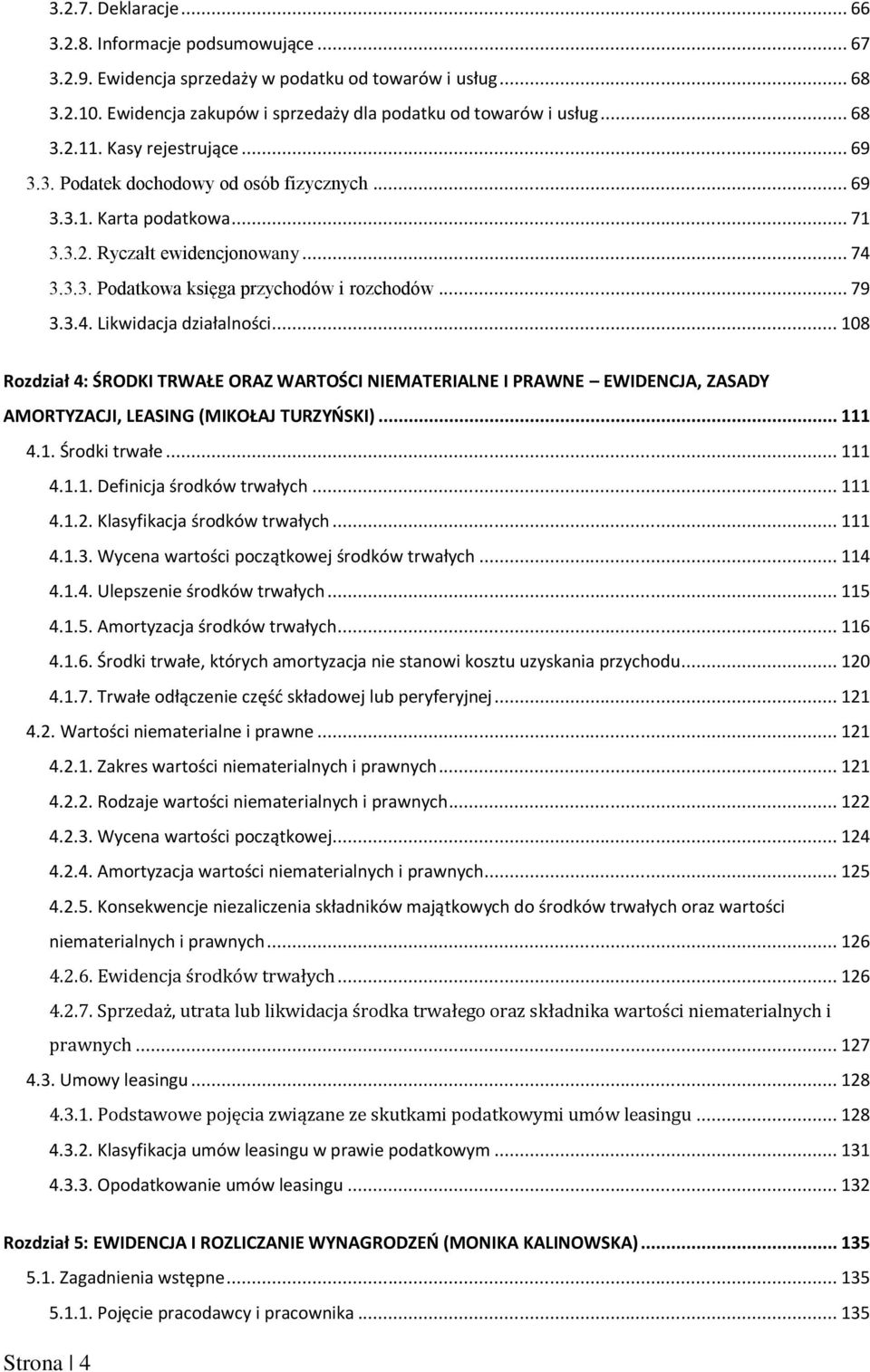 .. 108 Rozdział 4: ŚRODKI TRWAŁE ORAZ WARTOŚCI NIEMATERIALNE I PRAWNE EWIDENCJA, ZASADY AMORTYZACJI, LEASING (MIKOŁAJ TURZYOSKI)... 111 4.1. Środki trwałe... 111 4.1.1. Definicja środków trwałych.