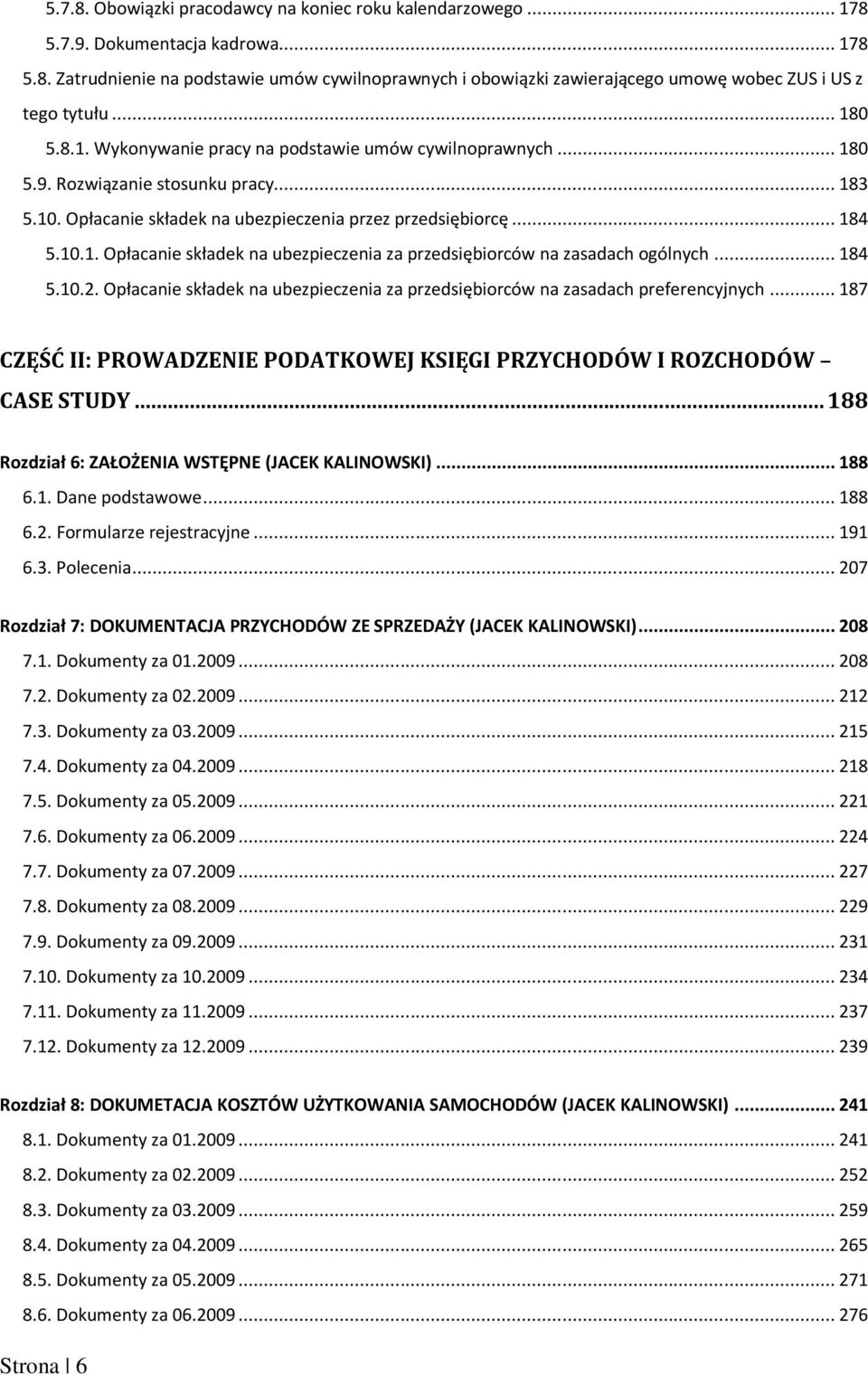 .. 184 5.10.2. Opłacanie składek na ubezpieczenia za przedsiębiorców na zasadach preferencyjnych... 187 CZĘŚĆ II: PROWADZENIE PODATKOWEJ KSIĘGI PRZYCHODÓW I ROZCHODÓW CASE STUDY.