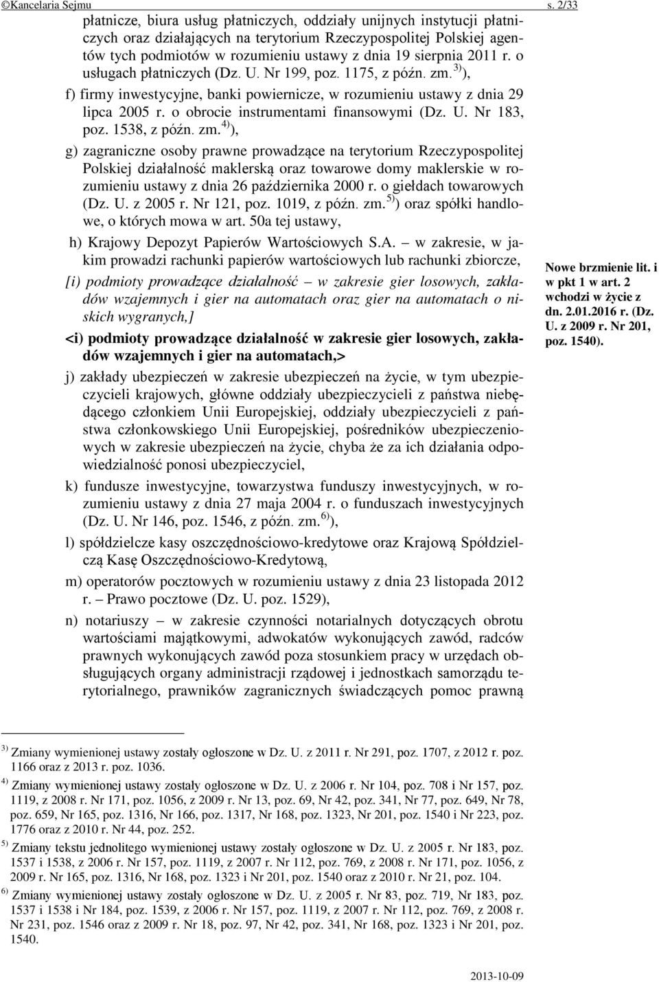 sierpnia 2011 r. o usługach płatniczych (Dz. U. Nr 199, poz. 1175, z późn. zm. 3) ), f) firmy inwestycyjne, banki powiernicze, w rozumieniu ustawy z dnia 29 lipca 2005 r.