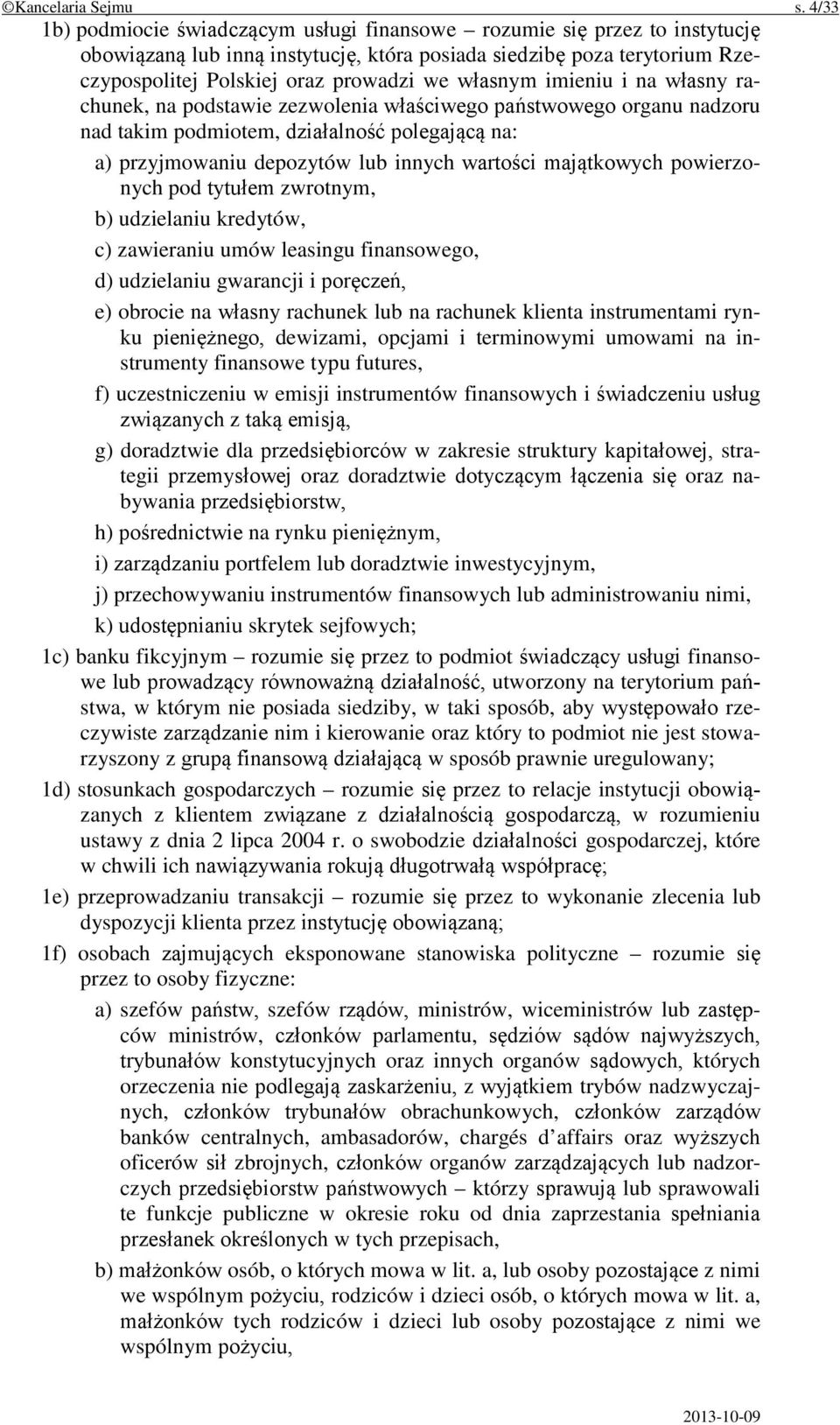 własnym imieniu i na własny rachunek, na podstawie zezwolenia właściwego państwowego organu nadzoru nad takim podmiotem, działalność polegającą na: a) przyjmowaniu depozytów lub innych wartości
