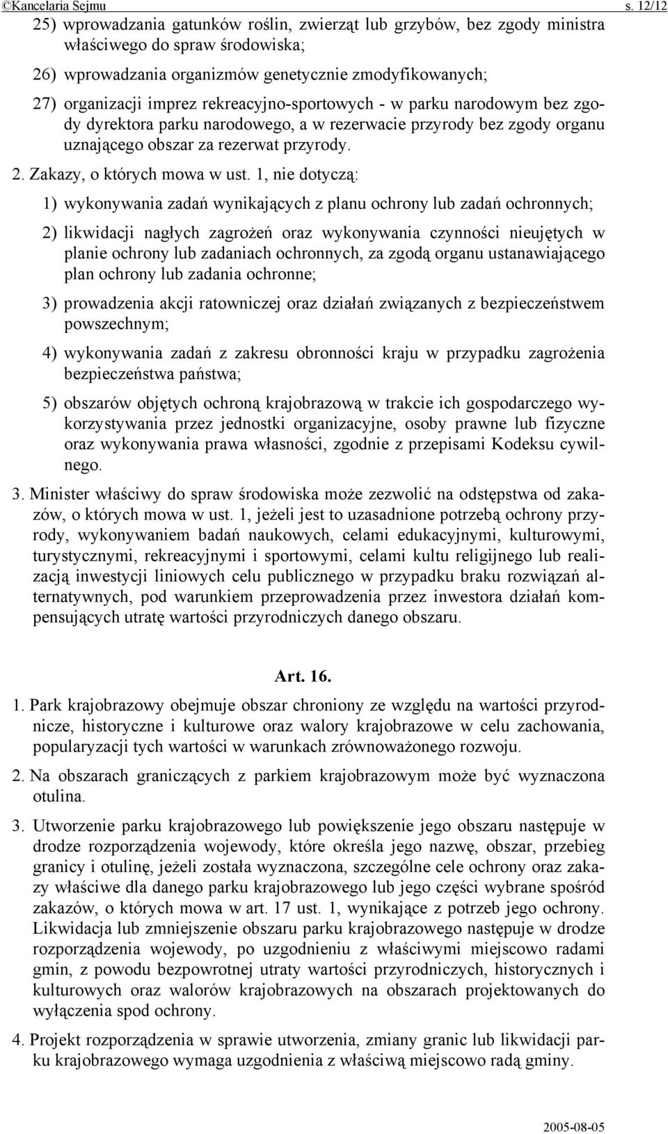 rekreacyjno-sportowych - w parku narodowym bez zgody dyrektora parku narodowego, a w rezerwacie przyrody bez zgody organu uznającego obszar za rezerwat przyrody. 2. Zakazy, o których mowa w ust.