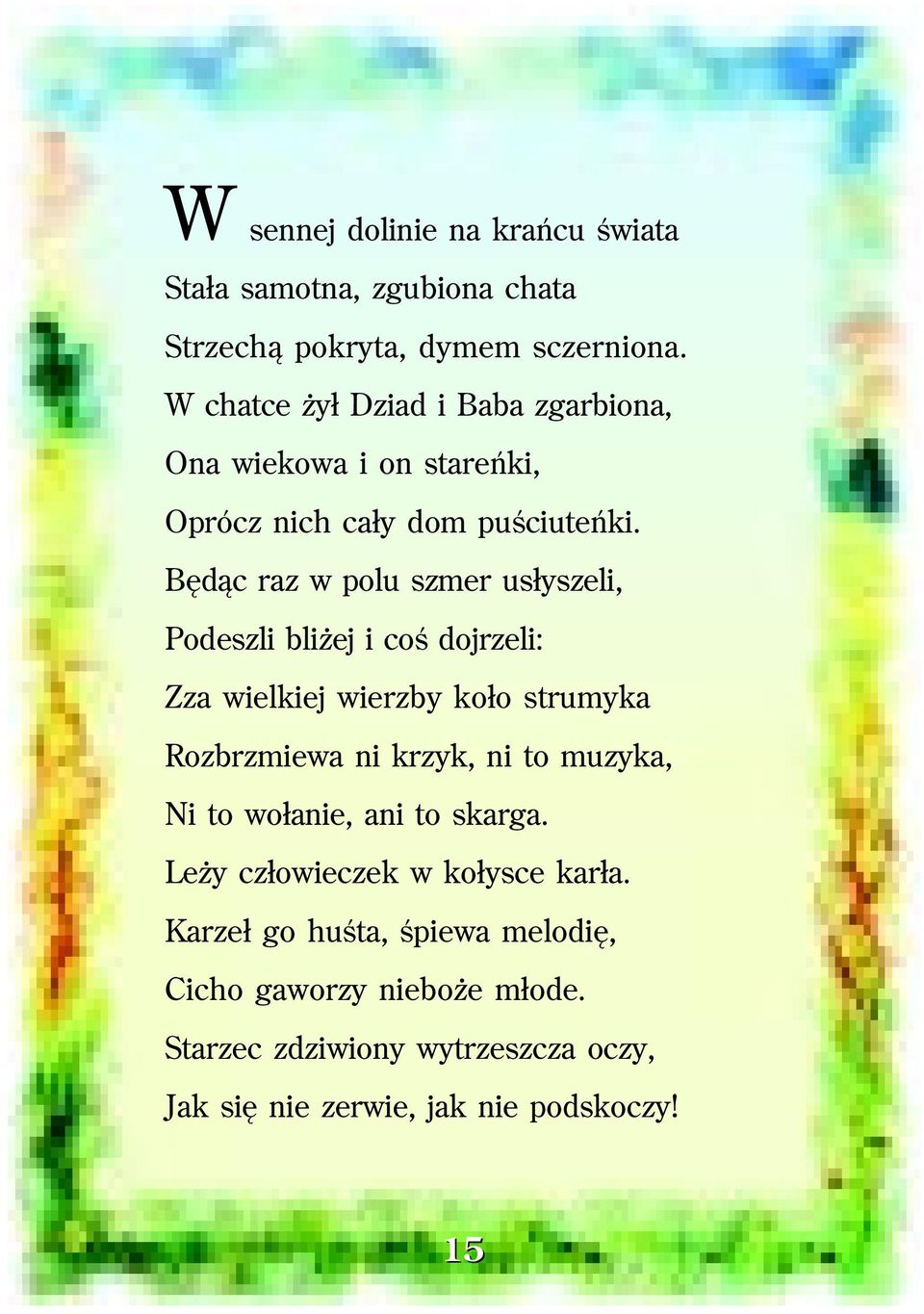Będąc raz w polu szmer usłyszeli, Podeszli bliżej i coś dojrzeli: Zza wielkiej wierzby koło strumyka Rozbrzmiewa ni krzyk, ni to