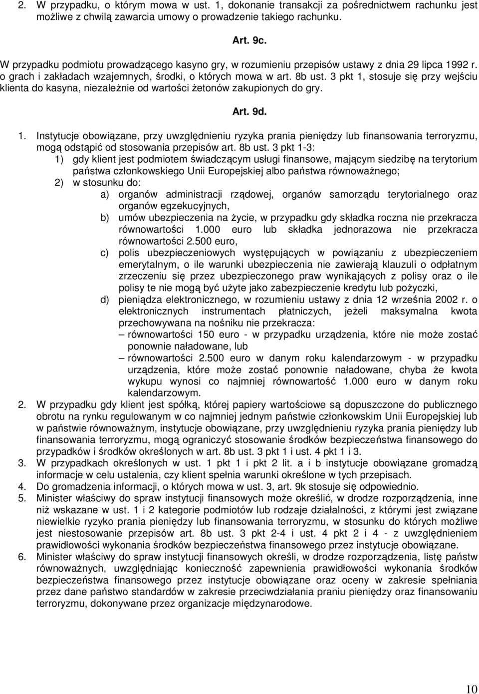 3 pkt 1, stosuje się przy wejściu klienta do kasyna, niezaleŝnie od wartości Ŝetonów zakupionych do gry. Art. 9d. 1. Instytucje obowiązane, przy uwzględnieniu ryzyka prania pieniędzy lub finansowania terroryzmu, mogą odstąpić od stosowania przepisów art.