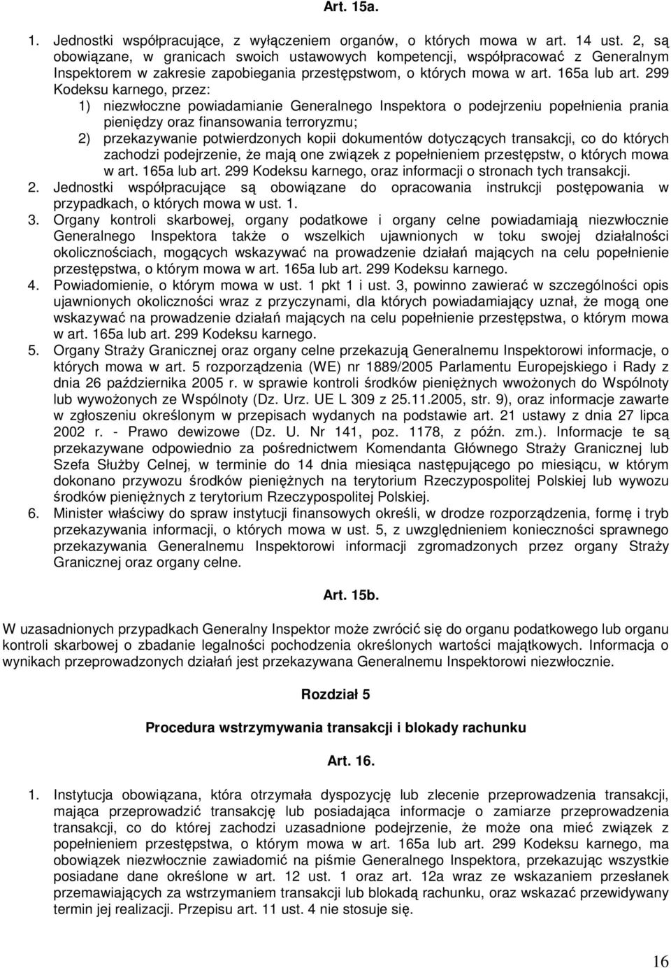 299 Kodeksu karnego, przez: 1) niezwłoczne powiadamianie Generalnego Inspektora o podejrzeniu popełnienia prania pieniędzy oraz finansowania terroryzmu; 2) przekazywanie potwierdzonych kopii