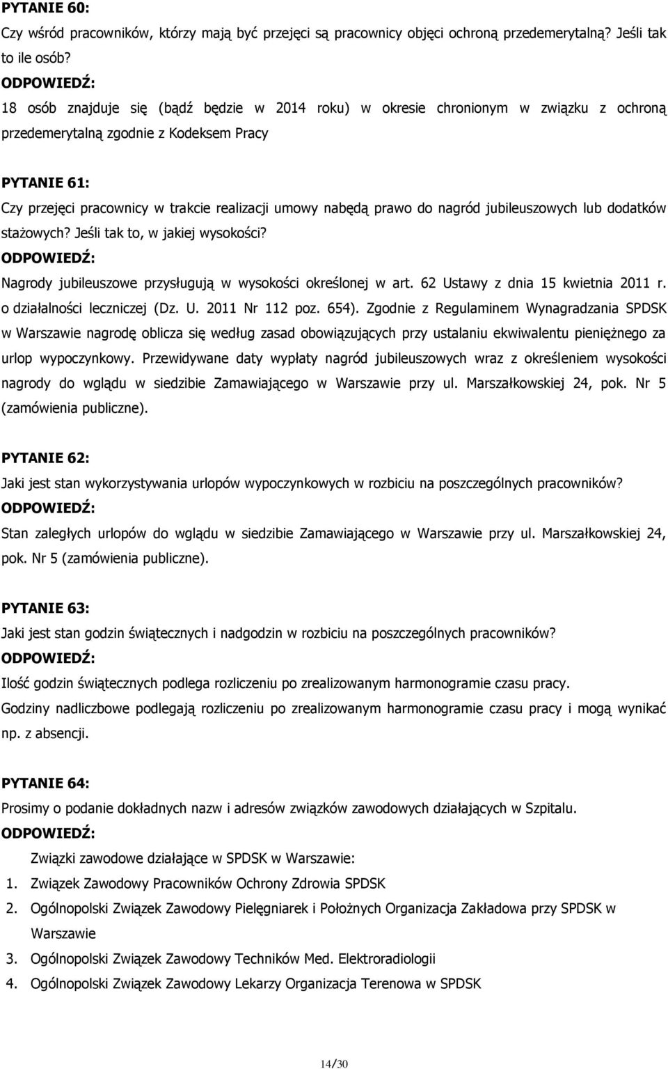 prawo do nagród jubileuszowych lub dodatków stażowych? Jeśli tak to, w jakiej wysokości? Nagrody jubileuszowe przysługują w wysokości określonej w art. 62 Ustawy z dnia 15 kwietnia 2011 r.