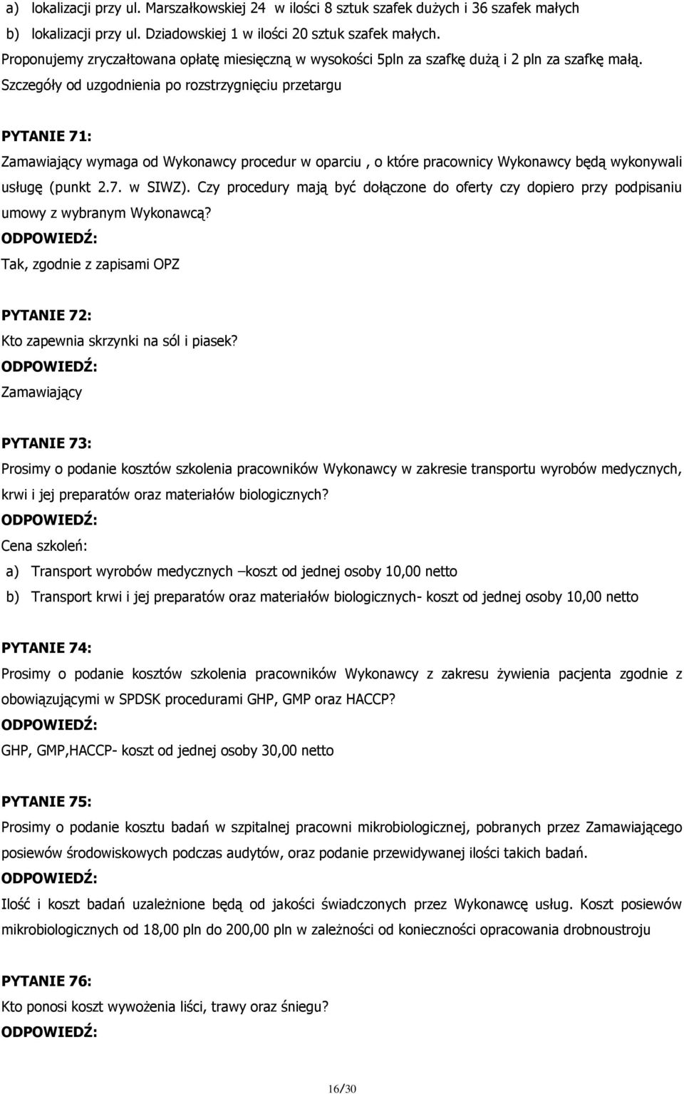 Szczegóły od uzgodnienia po rozstrzygnięciu przetargu PYTANIE 71: Zamawiający wymaga od Wykonawcy procedur w oparciu, o które pracownicy Wykonawcy będą wykonywali usługę (punkt 2.7. w SIWZ).