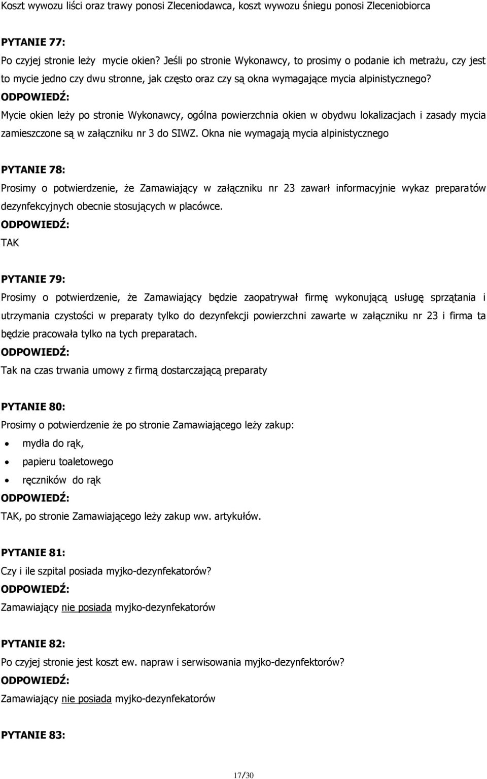 Mycie okien leży po stronie Wykonawcy, ogólna powierzchnia okien w obydwu lokalizacjach i zasady mycia zamieszczone są w załączniku nr 3 do SIWZ.
