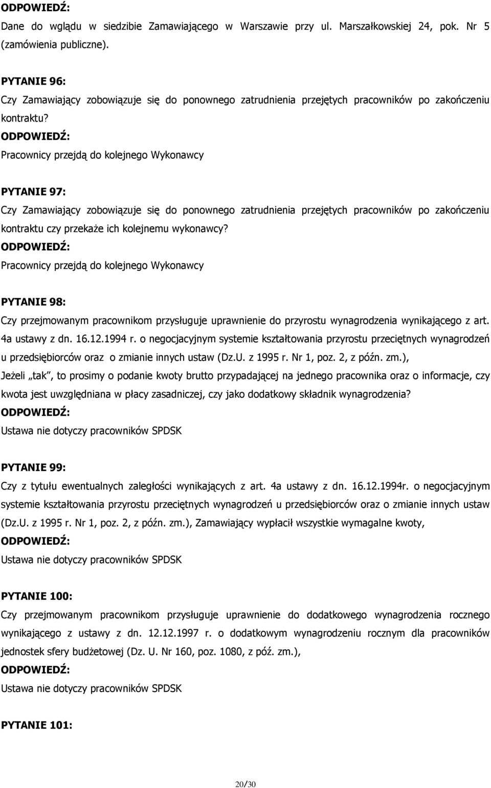 Pracownicy przejdą do kolejnego Wykonawcy PYTANIE 97: Czy Zamawiający zobowiązuje się do ponownego zatrudnienia przejętych pracowników po zakończeniu kontraktu czy przekaże ich kolejnemu wykonawcy?