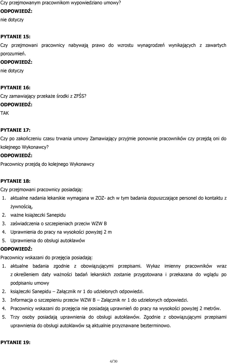Pracownicy przejdą do kolejnego Wykonawcy PYTANIE 18: Czy przejmowani pracownicy posiadają: 1.