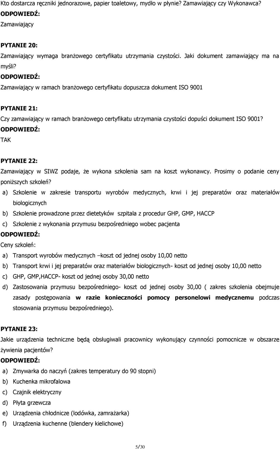 Zamawiający w ramach branżowego certyfikatu dopuszcza dokument ISO 9001 PYTANIE 21: Czy zamawiający w ramach branżowego certyfikatu utrzymania czystości dopuści dokument ISO 9001?