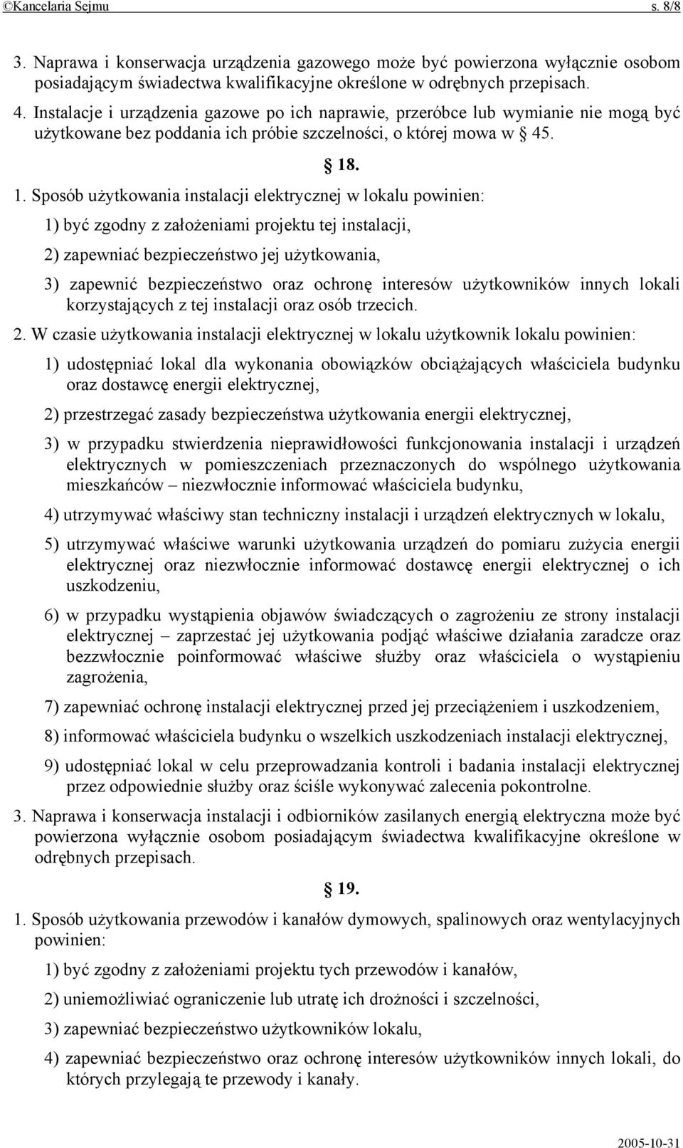 . 1. Sposób użytkowania instalacji elektrycznej w lokalu powinien: 1) być zgodny z założeniami projektu tej instalacji, 2) zapewniać bezpieczeństwo jej użytkowania, 3) zapewnić bezpieczeństwo oraz