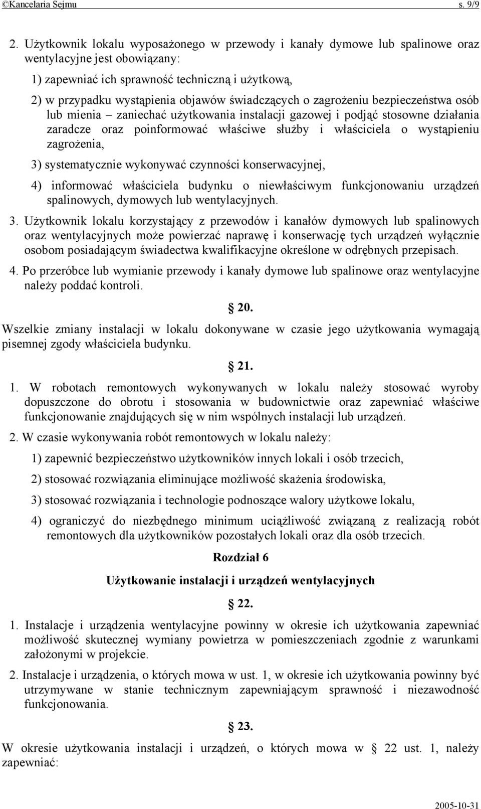 świadczących o zagrożeniu bezpieczeństwa osób lub mienia zaniechać użytkowania instalacji gazowej i podjąć stosowne działania zaradcze oraz poinformować właściwe służby i właściciela o wystąpieniu