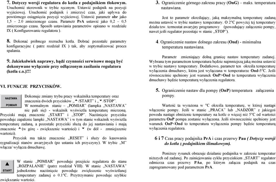 Sposób ustawiania parametrów opisano w rozdziale IX ( Konfigurowanie regulatora ). 8. Dokonać próbnego rozruchu kotła.