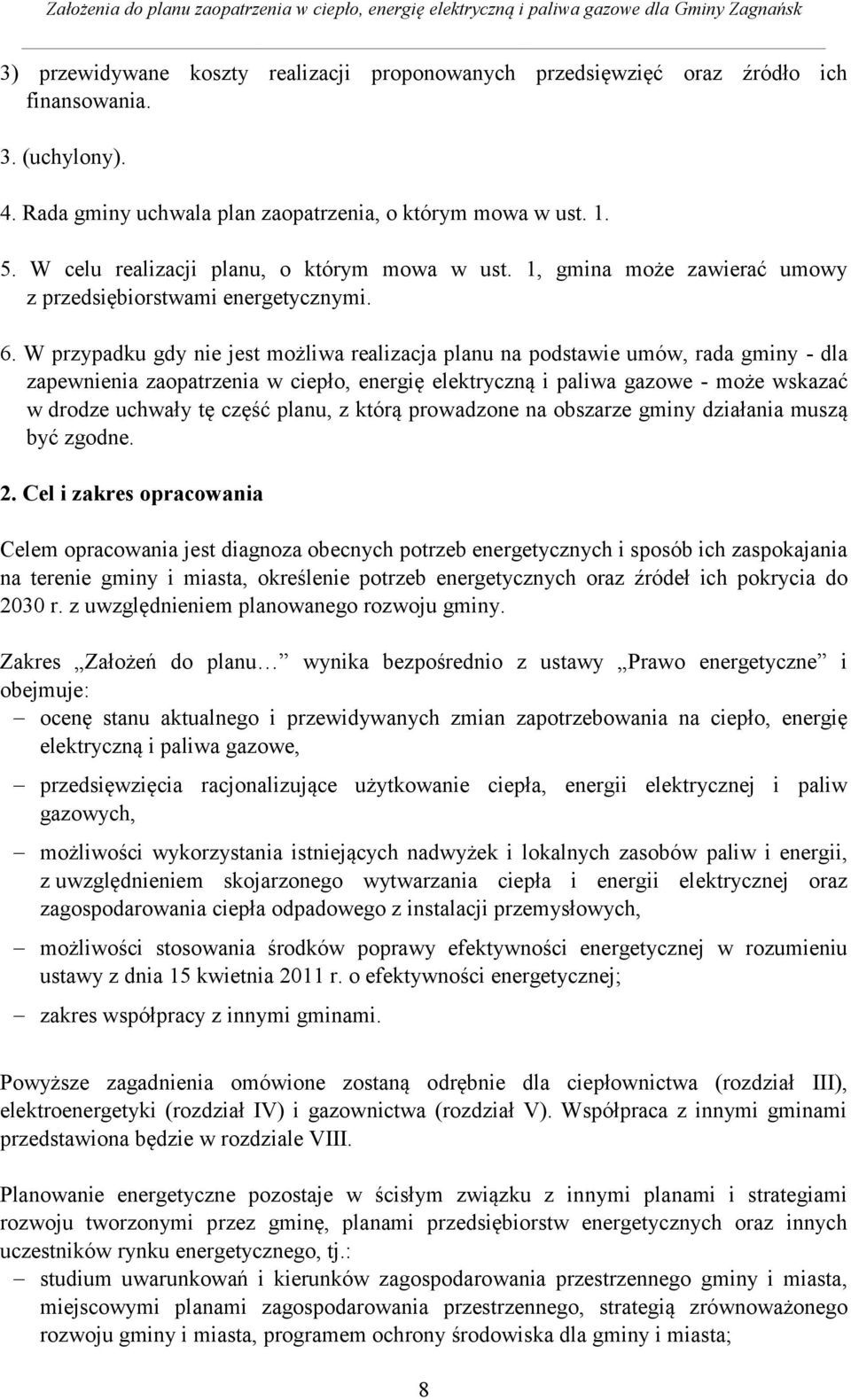 W przypadku gdy nie jest możliwa realizacja planu na podstawie umów, rada gminy - dla zapewnienia zaopatrzenia w ciepło, energię elektryczną i paliwa gazowe - może wskazać w drodze uchwały tę część