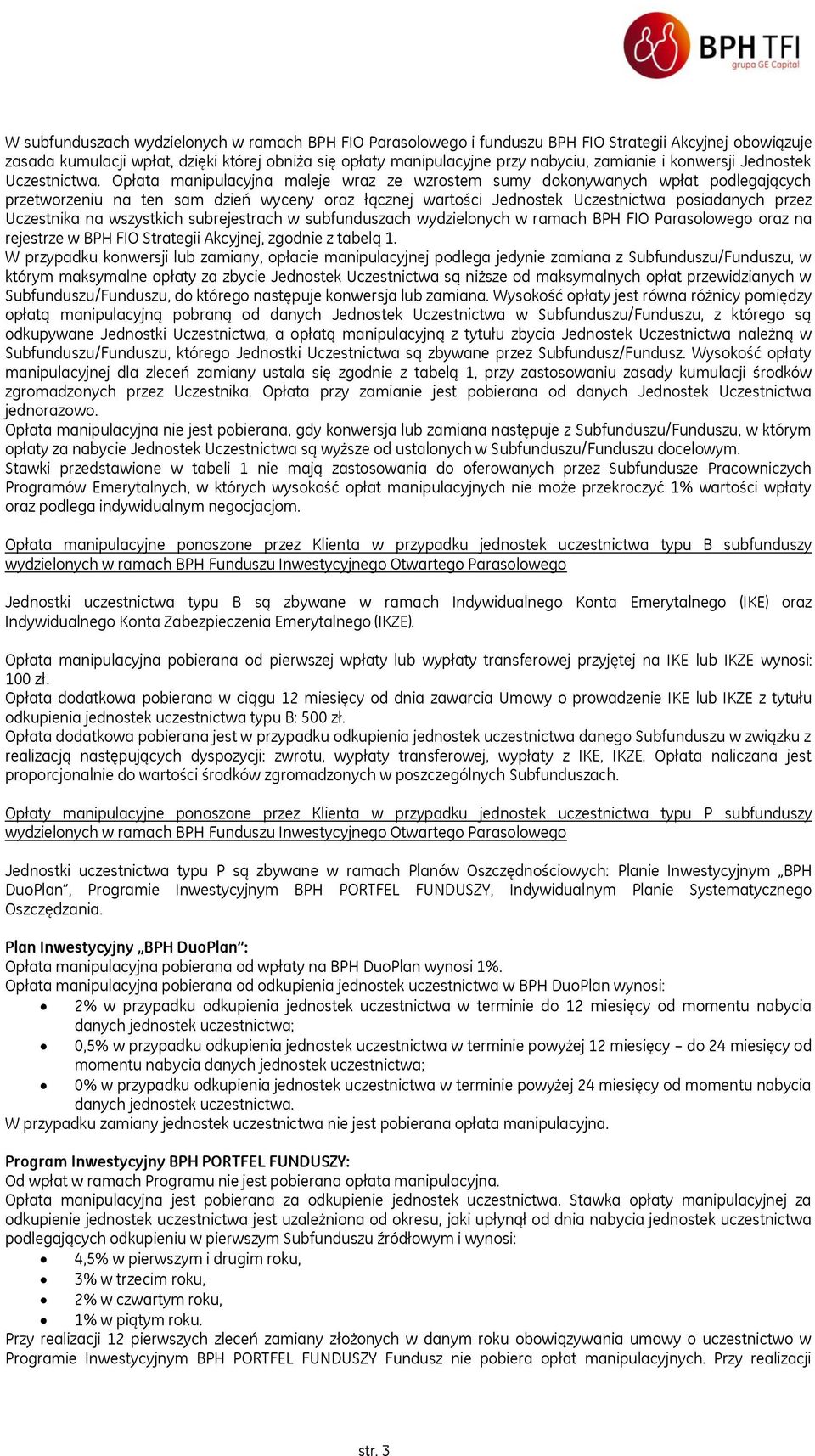 Opłata manipulacyjna maleje wraz ze wzrostem sumy dokonywanych wpłat podlegających przetworzeniu na ten sam dzień wyceny oraz łącznej wartości Jednostek Uczestnictwa posiadanych przez Uczestnika na