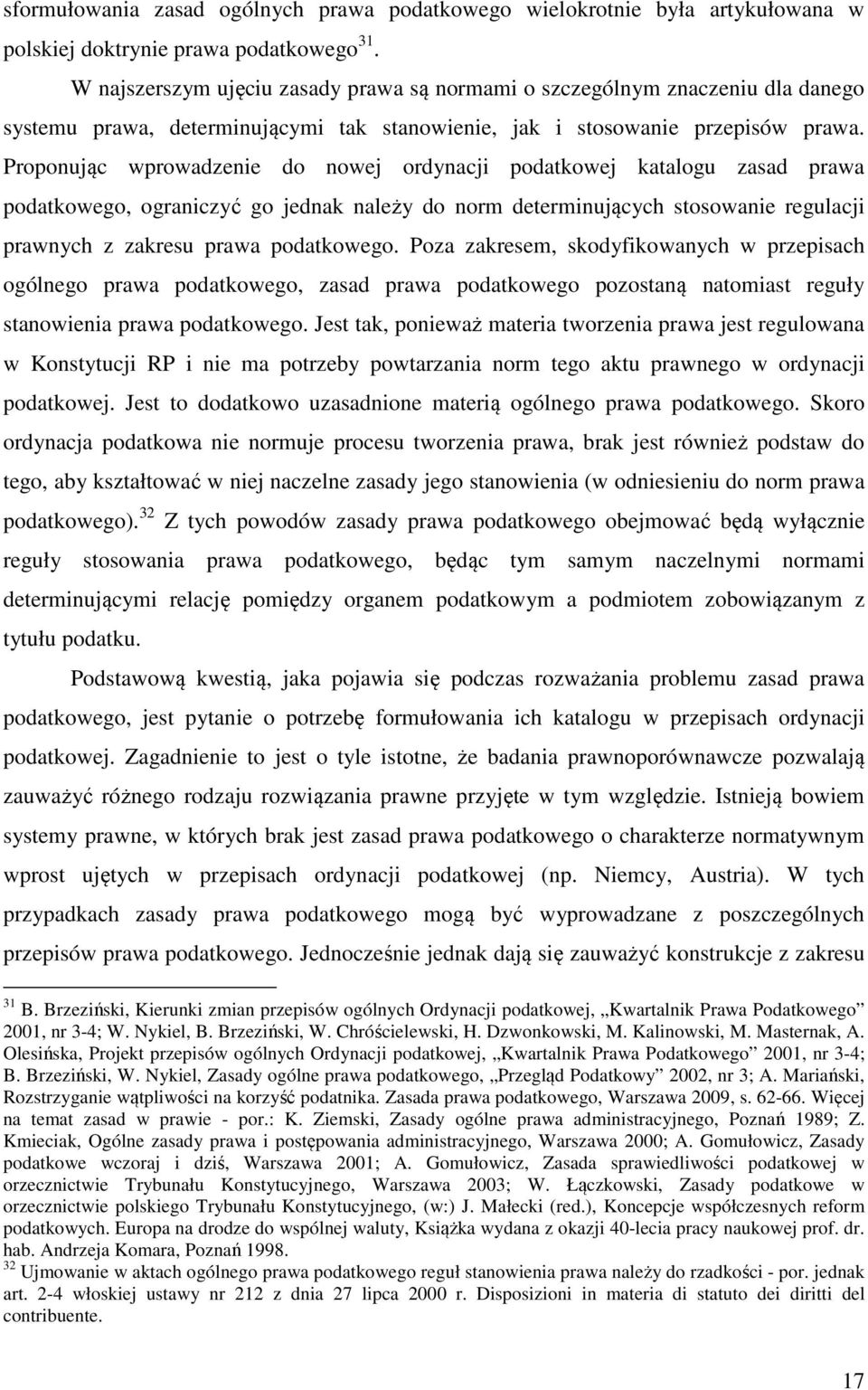 Proponując wprowadzenie do nowej ordynacji podatkowej katalogu zasad prawa podatkowego, ograniczyć go jednak należy do norm determinujących stosowanie regulacji prawnych z zakresu prawa podatkowego.