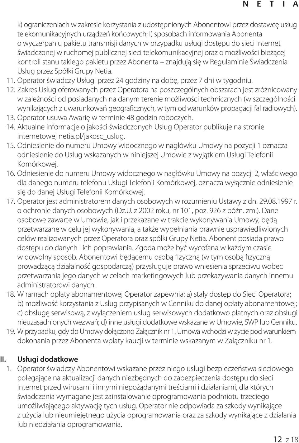 Regulaminie Świadczenia Usług przez Spółki Grupy Netia. 11. Operator świadczy Usługi przez 24 godziny na dobę, przez 7 dni w tygodniu. 12.