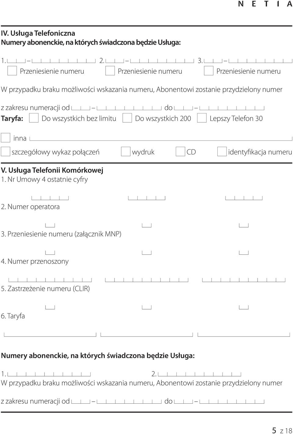 wszystkich bez limitu Do wszystkich 200 Lepszy Telefon 30 inna szczegółowy wykaz połączeń wydruk CD identyfikacja numeru V. Usługa Telefonii Komórkowej 1. Nr Umowy 4 ostatnie cyfry 2.