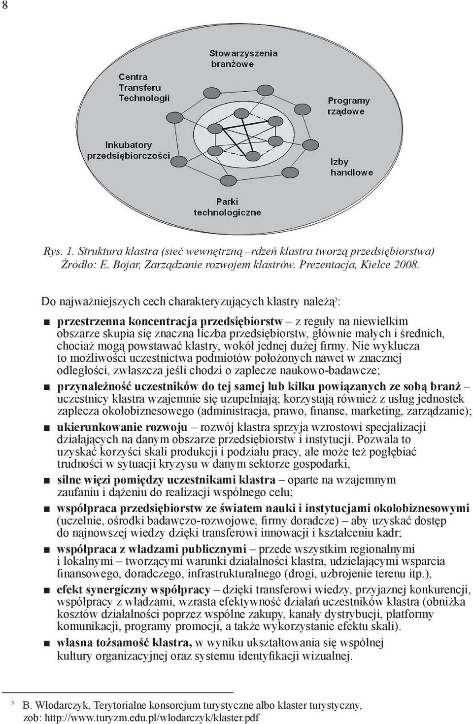 średnich, chociaż mogą powstawać klastry, wokół jednej dużej firmy.