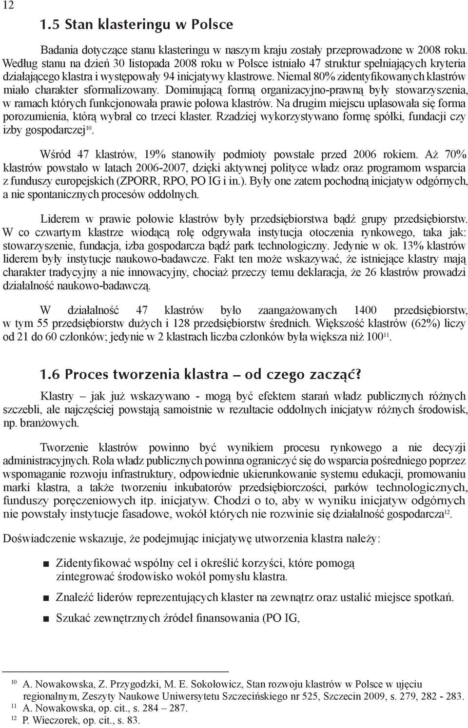 Niemal 80% zidentyfikowanych klastrów miało charakter sformalizowany. Dominującą formą organizacyjno-prawną były stowarzyszenia, w ramach których funkcjonowała prawie połowa klastrów.