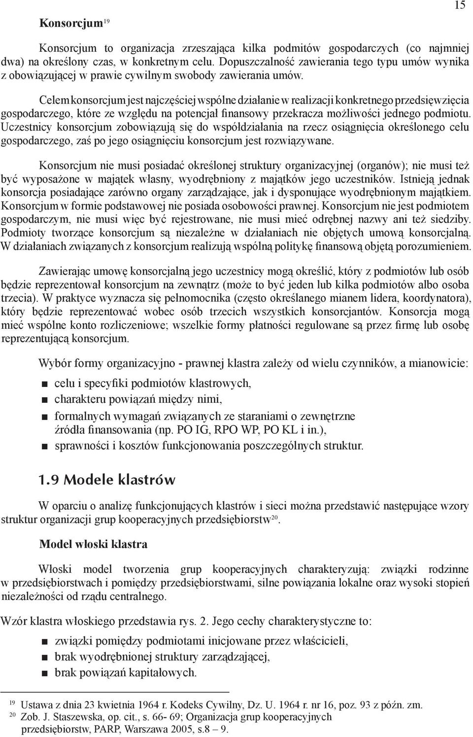 Celem konsorcjum jest najczęściej wspólne działanie w realizacji konkretnego przedsięwzięcia gospodarczego, które ze względu na potencjał finansowy przekracza możliwości jednego podmiotu.