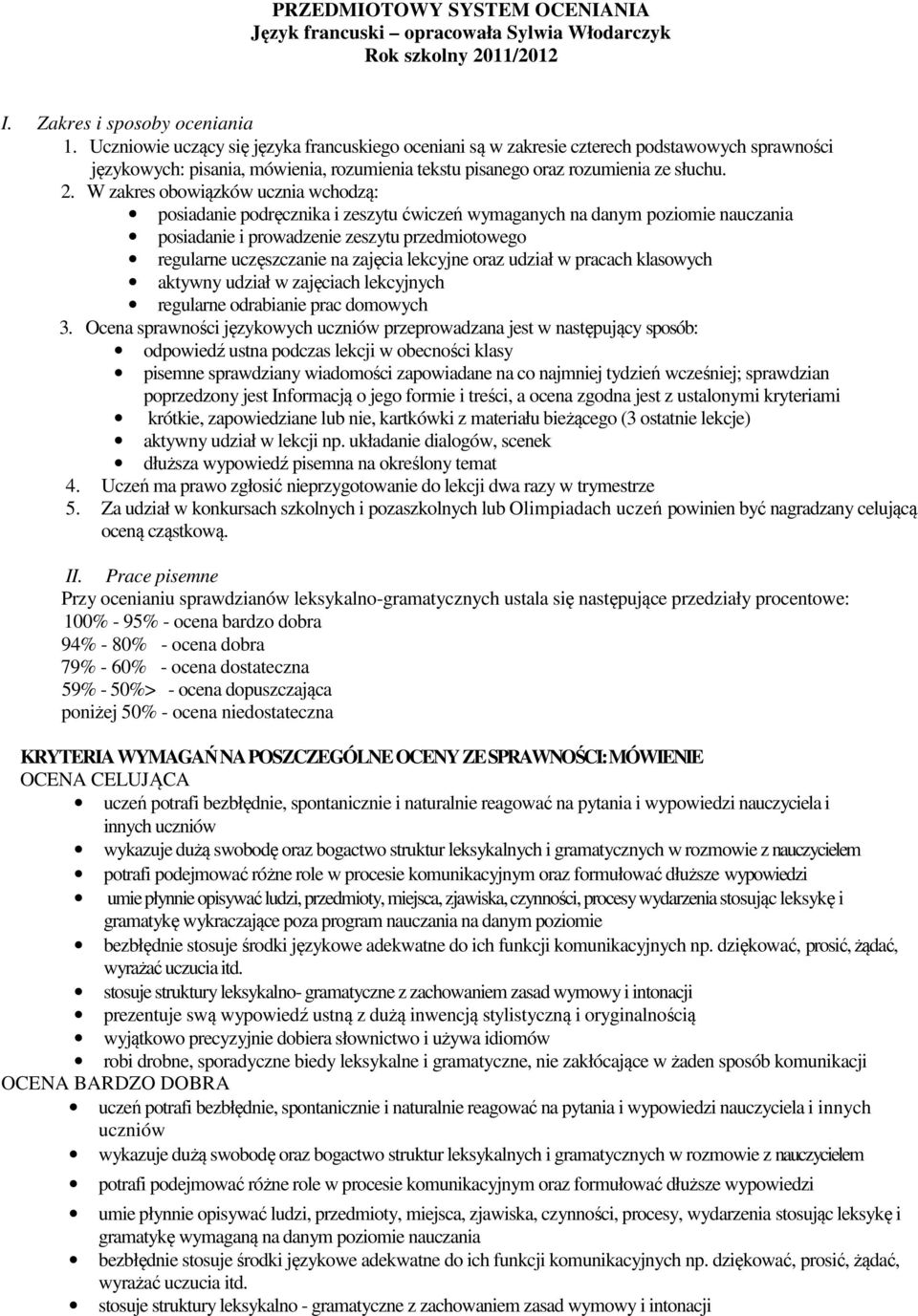 W zakres obowiązków ucznia wchodzą: posiadanie podręcznika i zeszytu ćwiczeń wymaganych na danym poziomie nauczania posiadanie i prowadzenie zeszytu przedmiotowego regularne uczęszczanie na zajęcia