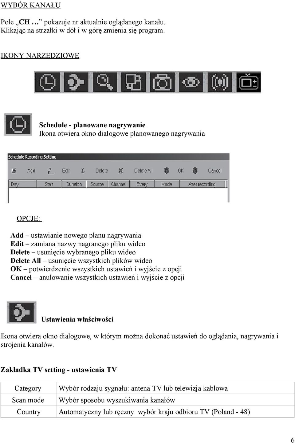 usunięcie wybranego pliku wideo Delete All usunięcie wszystkich plików wideo OK potwierdzenie wszystkich ustawień i wyjście z opcji Cancel anulowanie wszystkich ustawień i wyjście z opcji Ustawienia