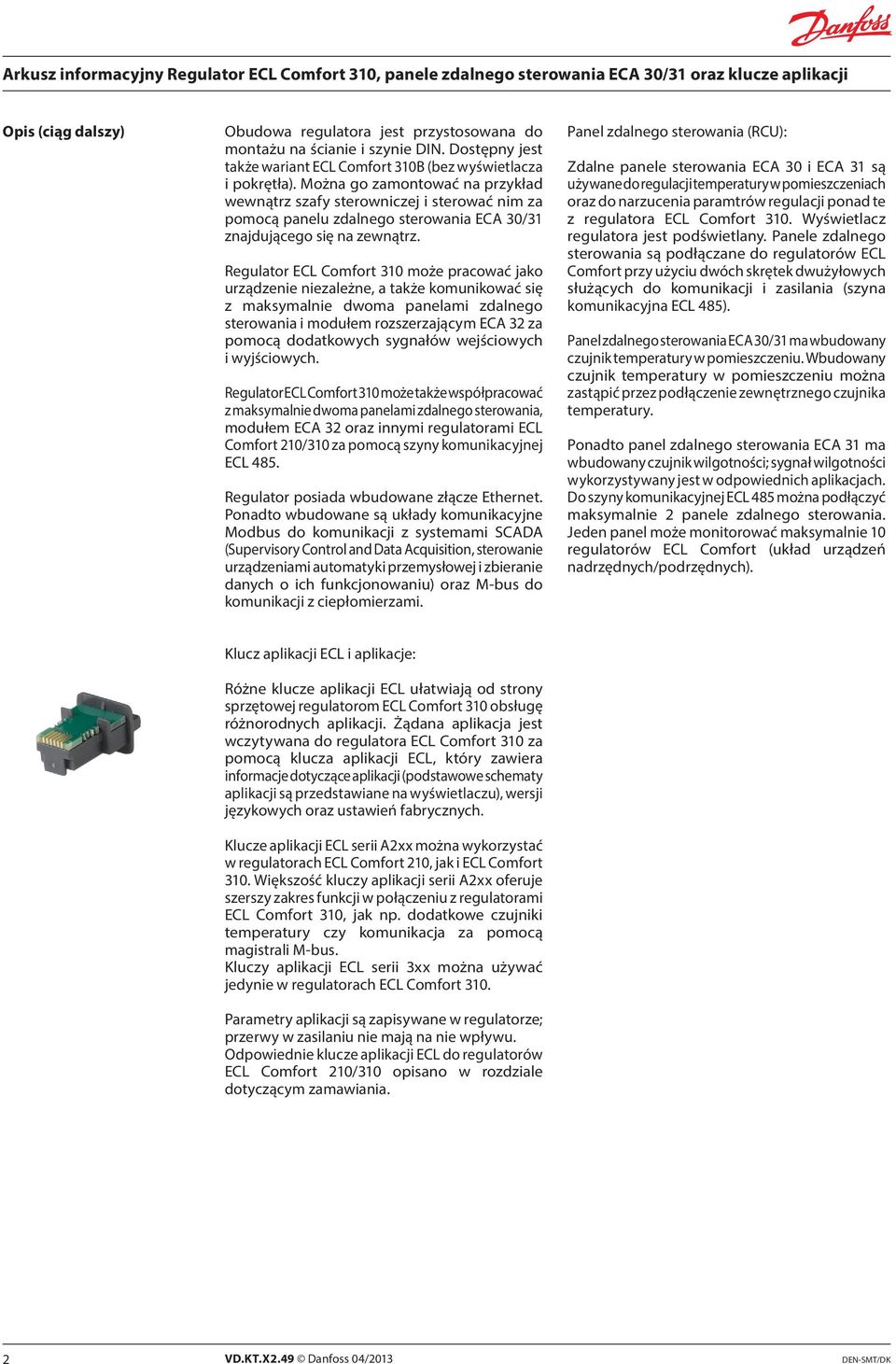 Regulator ECL Comfort 30 może pracować jako urządzenie niezależne, a także komunikować się z maksymalnie dwoma panelami zdalnego sterowania i modułem rozszerzającym ECA 32 za pomocą dodatkowych