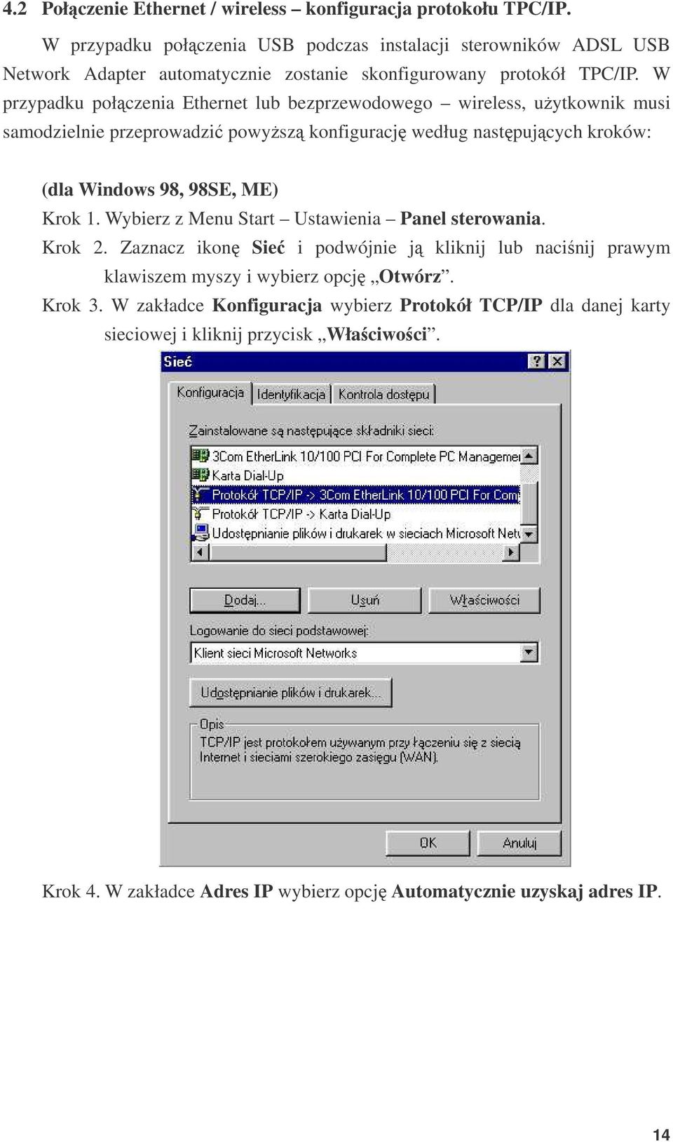 W przypadku połczenia Ethernet lub bezprzewodowego wireless, uytkownik musi samodzielnie przeprowadzi powysz konfiguracj według nastpujcych kroków: (dla Windows 98, 98SE, ME) Krok 1.