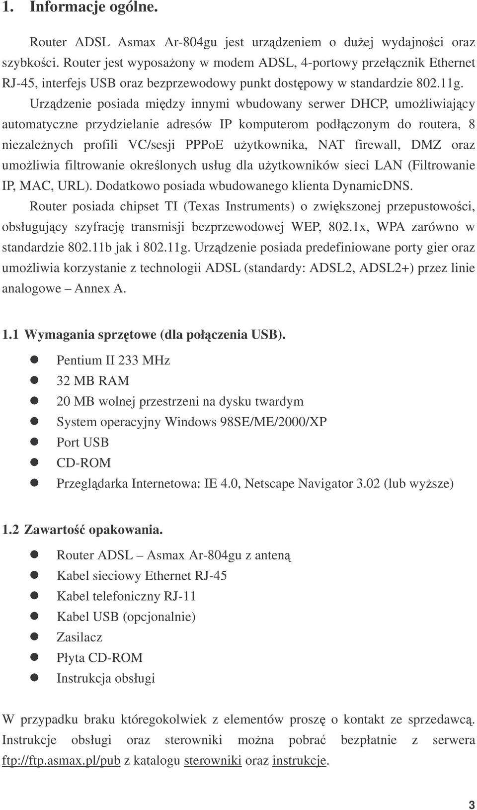 Urzdzenie posiada midzy innymi wbudowany serwer DHCP, umoliwiajcy automatyczne przydzielanie adresów IP komputerom podłczonym do routera, 8 niezalenych profili VC/sesji PPPoE uytkownika, NAT
