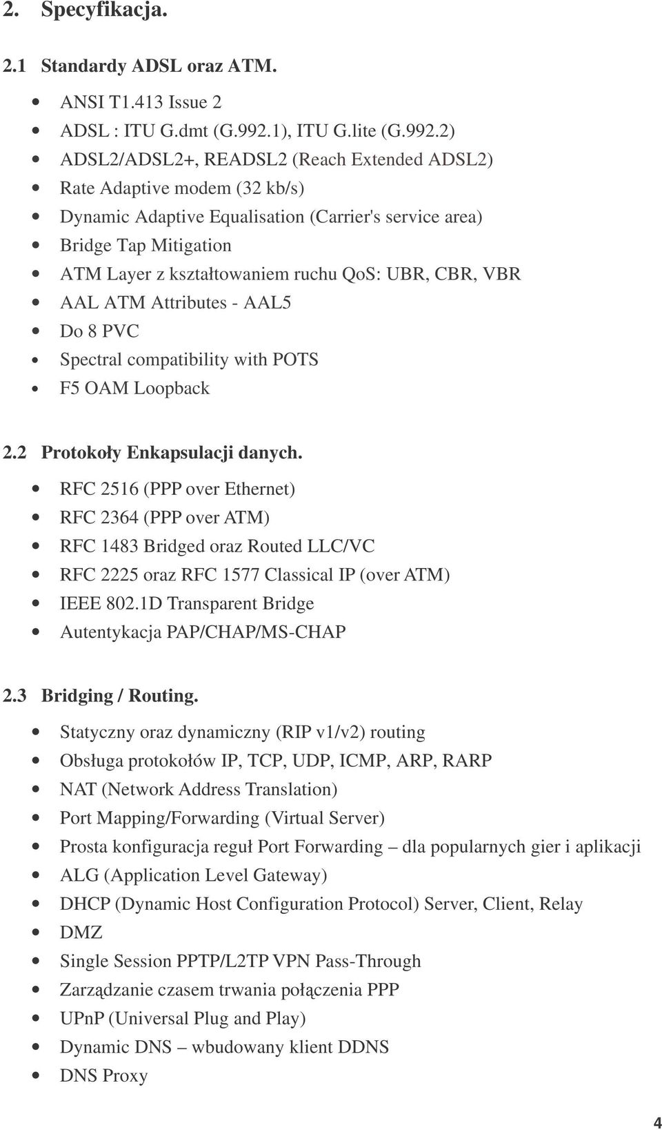 2) ADSL2/ADSL2+, READSL2 (Reach Extended ADSL2) Rate Adaptive modem (32 kb/s) Dynamic Adaptive Equalisation (Carrier's service area) Bridge Tap Mitigation ATM Layer z kształtowaniem ruchu QoS: UBR,