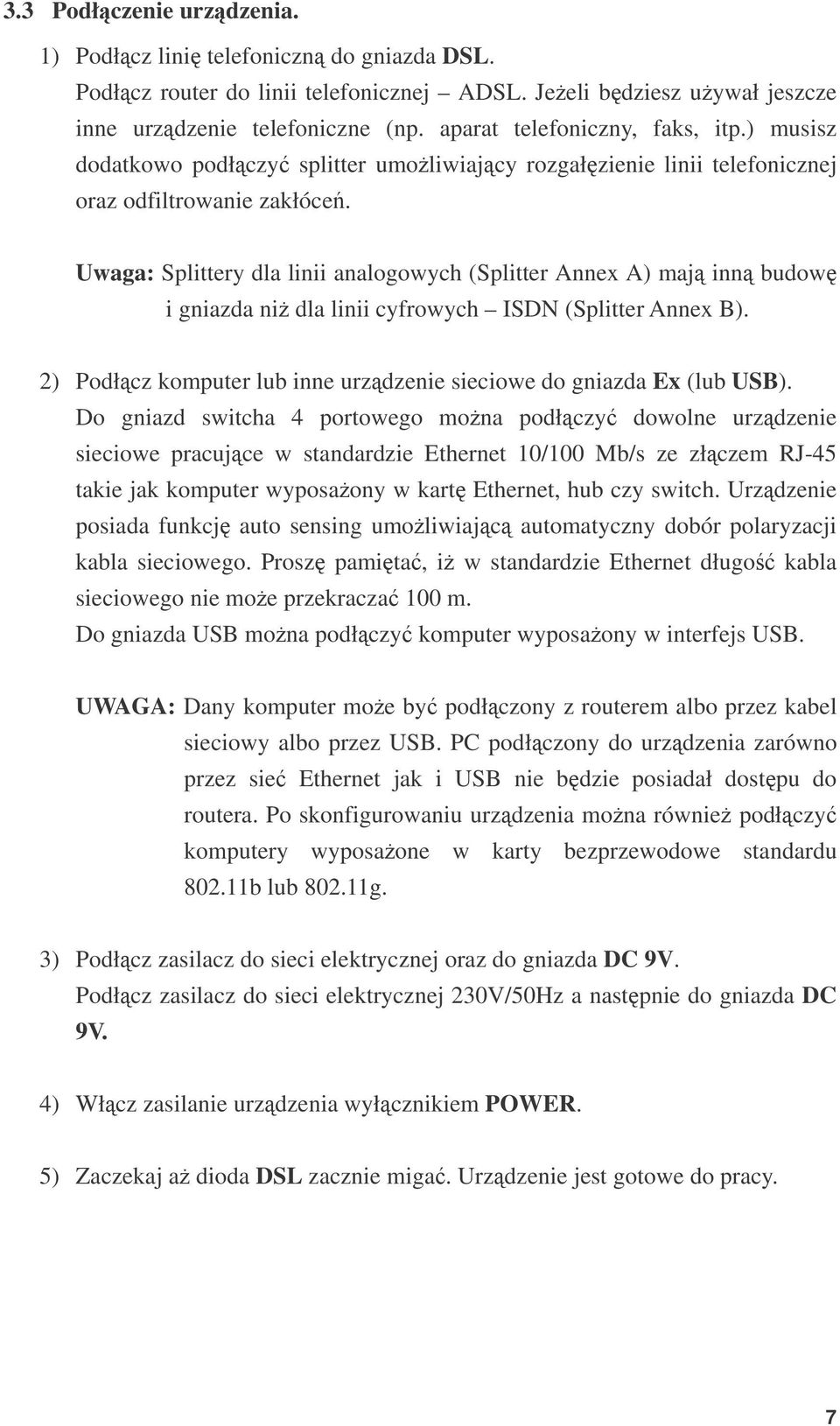 Uwaga: Splittery dla linii analogowych (Splitter Annex A) maj inn budow i gniazda ni dla linii cyfrowych ISDN (Splitter Annex B).
