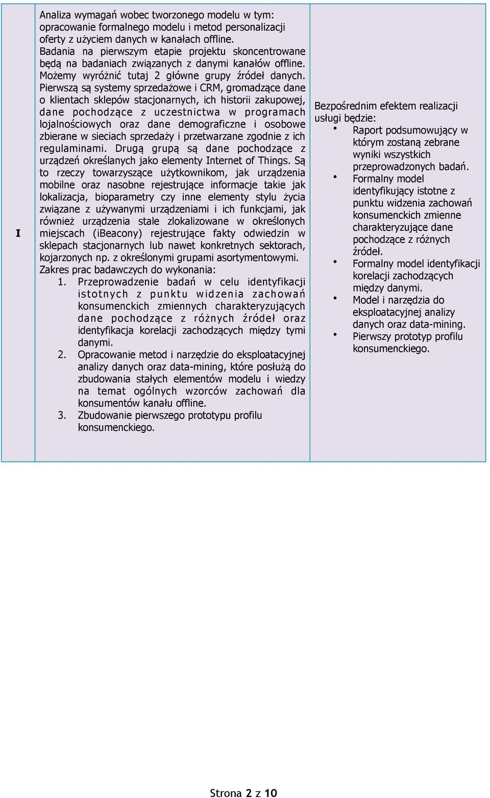 Pierwszą są systemy sprzedażowe i CRM, gromadzące dane o klientach sklepów stacjonarnych, ich historii zakupowej, dane pochodzące z uczestnictwa w programach lojalnościowych oraz dane demograficzne i