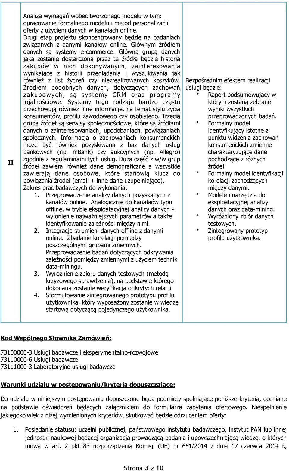 Główną grupą danych jaka zostanie dostarczona przez te źródła będzie historia zakupów w nich dokonywanych, zainteresowania wynikające z historii przeglądania i wyszukiwania jak również z list życzeń