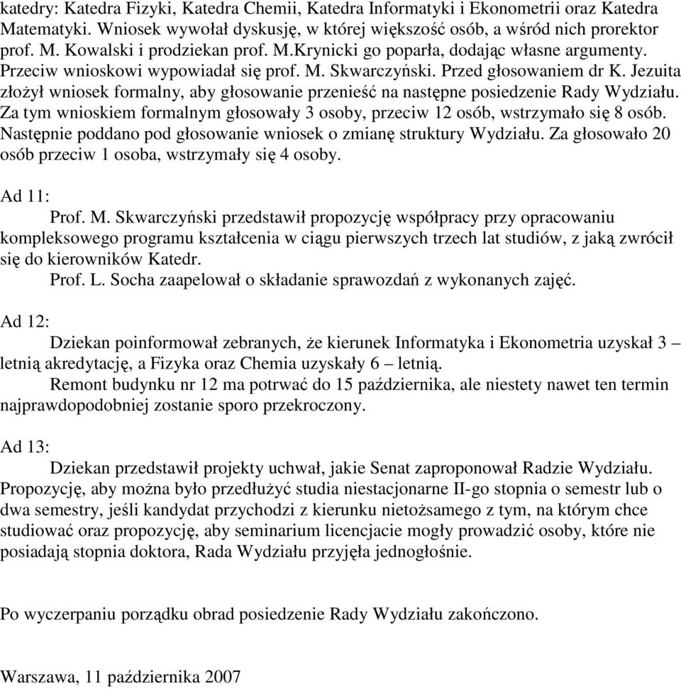 Jezuita złoŝył wniosek formalny, aby głosowanie przenieść na następne posiedzenie Rady Wydziału. Za tym wnioskiem formalnym głosowały 3 osoby, przeciw 12 osób, wstrzymało się 8 osób.