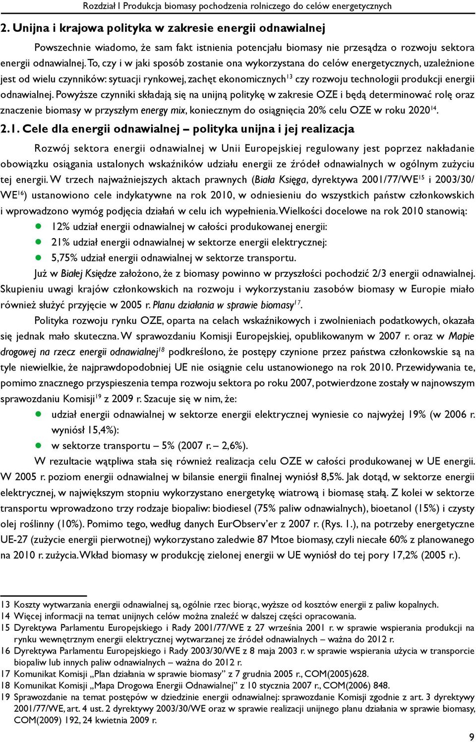 To, czy i w jaki sposób zostanie ona wykorzystana do celów energetycznych, uzależnione jest od wielu czynników: sytuacji rynkowej, zachęt ekonomicznych 13 czy rozwoju technologii produkcji energii