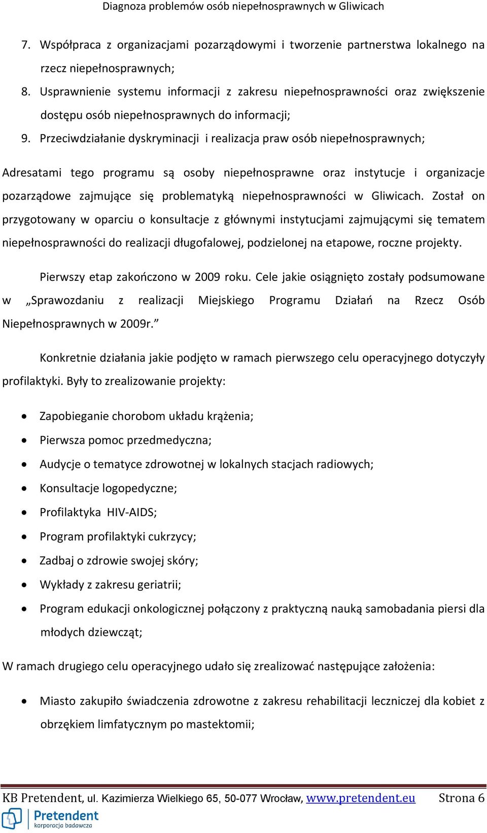 Przeciwdziałanie dyskryminacji i realizacja praw osób niepełnosprawnych; Adresatami tego programu są osoby niepełnosprawne oraz instytucje i organizacje pozarządowe zajmujące się problematyką