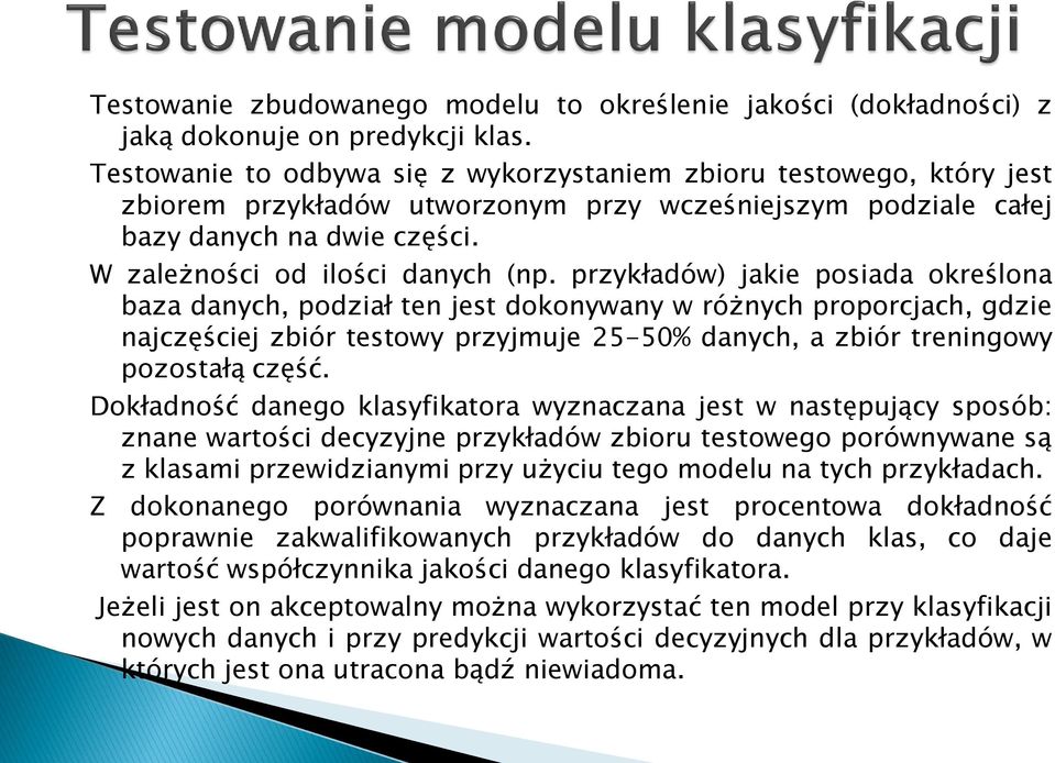 przykładów) jakie posiada określona baza danych, podział ten jest dokonywany w różnych proporcjach, gdzie najczęściej zbiór testowy przyjmuje 25-50% danych, a zbiór treningowy pozostałą część.