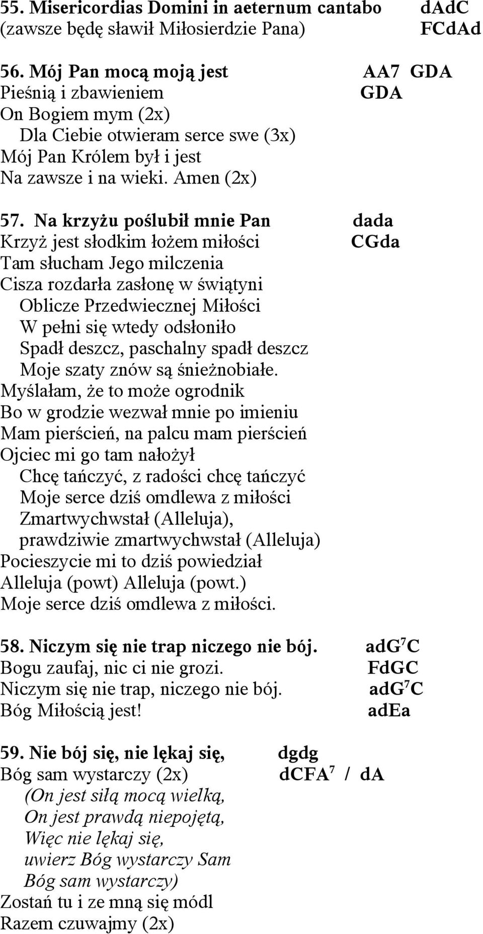 Na krzyżu poślubił mnie Pan dada Krzyż jest słodkim łożem miłości CGda Tam słucham Jego milczenia Cisza rozdarła zasłonę w świątyni Oblicze Przedwiecznej Miłości W pełni się wtedy odsłoniło Spadł